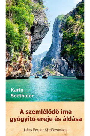 A szemlélődő ima gyógyító ereje és áldása - Karin Seethaler