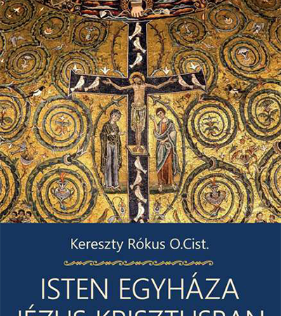 Isten Egyháza Jézus Krisztusban - Kereszty Rókus O.Cist.