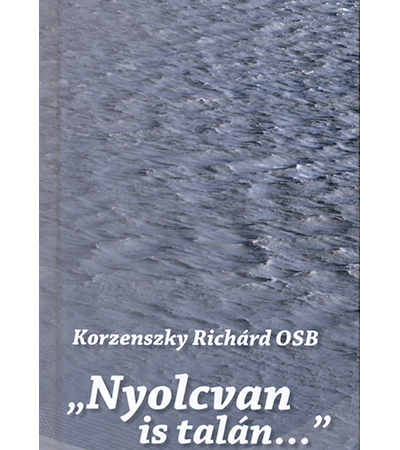 Nyolcvan is talán... - Korzenszky Richárd OSB
